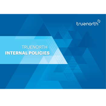 True North Transparency True North Internal Policies - True North | Trusted partner for 20+ years